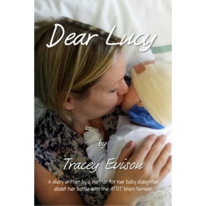 Dear Lucy: A Diary Written by a Mother of Her Infant Daughter's Illness with ATRT Brain Tumour