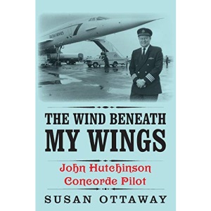 The Wind Beneath My Wings: John Hutchinson Concorde Pilot