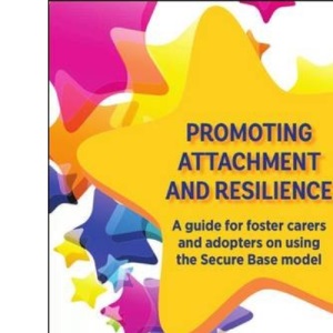 Promoting attachment and resilience: A guide for foster carers and adopters on using the Secure Base model