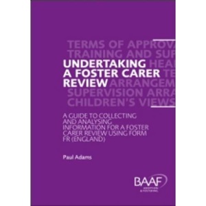 Undertaking a Foster Carer Review: A Guide to Collecting and Analysing Information for a Foster Care Review Using Form F (England)