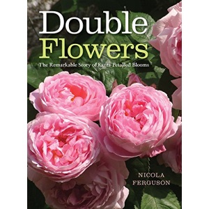 Double Flowers: The Remarkable Story of Extra-Petalled Blooms