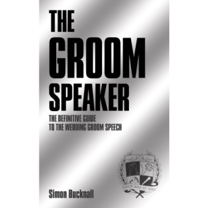 The Groom Speaker: The Definitive Guide To The Wedding Groom Speech