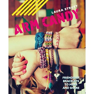 Arm Candy: Friendship Bracelets to Make and Share
