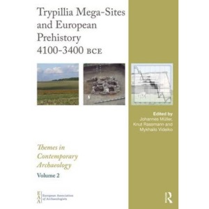 Trypillia Mega-Sites and European Prehistory: 4100-3400 BCE (Themes in Contemporary Archaeology)