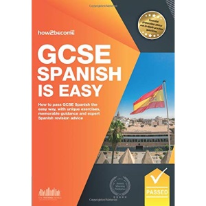 GCSE Spanish is Easy: How to pass GCSE Spanish the easy way with unique exercises, memorable guidance and expert spanish revision advice