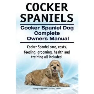 Cocker Spaniels. Cocker Spaniel Dog Complete Owners Manual. Cocker Spaniel care, costs, feeding, grooming, health and training all included.