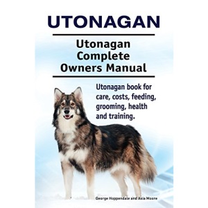 Utonagan. Utonagan Complete Owners Manual. Utonagan book for care, costs, feeding, grooming, health and training.