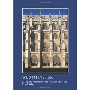 Westminster Part I: The Art, Architecture and Archaeology of the Royal Abbey (The British Archaeological Association Conference Transactions)