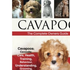 Cavapoo; Cavoodle; dogs; puppies; for sale; rescue; breeders; breeding; training; showing; care; health; temperament: Including Poodle; Poodle mixes ... Breed Information: The Complete Owners Guide