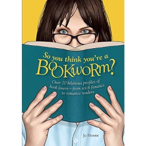 So You Think You're a Bookworm?: Over 20 hilarious profiles of book lovers―from sci-fi fanatics to romance readers