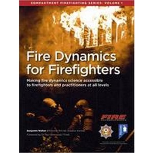 Fire Dynamics for Firefighters: Making Fire Dynamics Science Accessible to Firefighters and Practitioners at All Levels: 1 (Fire Dynamics for Firefighters: Compartment Firefighting Series)