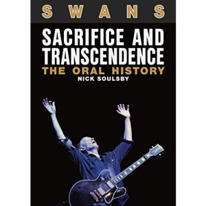 Swans: Sacrifice And Transcendence: The Oral History