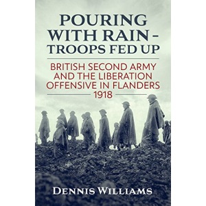 Pouring with Rain – Troops Fed Up: British Second Army and the Liberation Offensive in Flanders 1918 (Wolverhampton Military Studies)