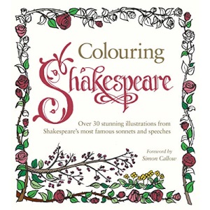 Colouring Shakespeare: Over 30 Stunning Illustrations from Shakespeare’s most famous sonnets and speeches
