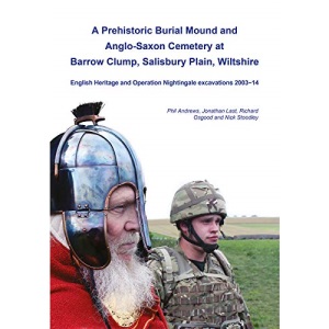 A Prehistoric Burial Mound and Anglo-Saxon Cemetery at Barrow Clump, Salisbury Plain, Wiltshire: English Heritage and Operation Nightingale excavations 2003-14: 40 (Wessex Archaeology Monograph)