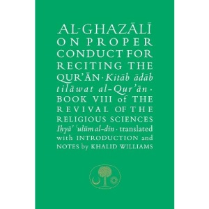 Al-Ghazali on Proper Conduct for Reciting the Qur’an: Book VIII of the Revival of the Religious Sciences (The Islamic Texts Society's al-Ghazali Series)