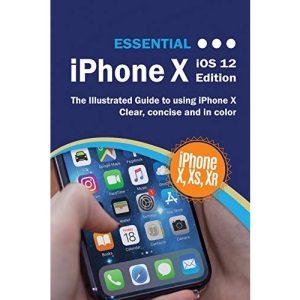 Essential iPhone X iOS 12 Edition: The Illustrated Guide to Using iPhone (Computer Essentials): 5