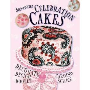 Celebration Cakes: Decorate, Design, Doodle (Step-By-Step)