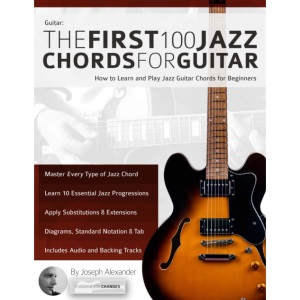 Guitar: The First 100 Jazz Chords for Guitar: How to Learn and Play Jazz Guitar Chords for Beginners (Learn How to Play Jazz Guitar)