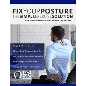Fix Your Posture: Over 70 Effective Exercises to Fix Posture & Stop Back Pain: Over 70 Effective Exercises to Fix Posture & Stop Back Pain (Simple Posture Exercises)