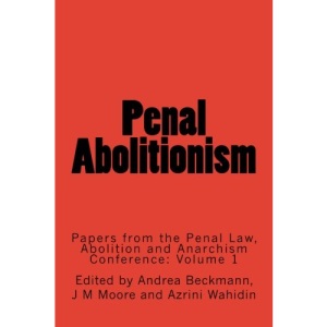 Penal Abolitionism: Papers from the Penal Law, Abolition and Anarchism Conference: Volume 1