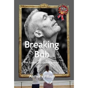 Breaking Bob: The Survival of a Cancer Warrior