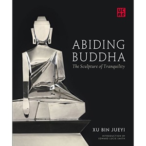 Abiding Buddha: The Sculpture of Tranquility (Unicorn Chinese Arts Series)