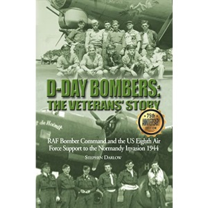 D-Day Bombers: The Veterans' Story: RAF Bomber Command and the US Eighth Air Force Support to the Normandy Invasion 1944