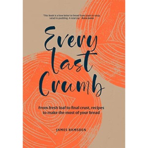 Every Last Crumb: From fresh loaf to final crust, recipes to make the most of your bread