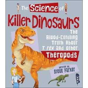 The Science Of Killer DInosaurs: The Blood-Curdling Truth about T-Rex and Other Theropods