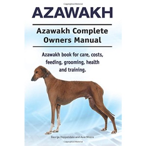 Azawakh. Azawakh Complete Owners Manual. Azawakh book for care, costs, feeding, grooming, health and training.