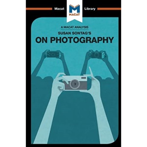An Analysis of Susan Sontag's On Photography (The Macat Library)