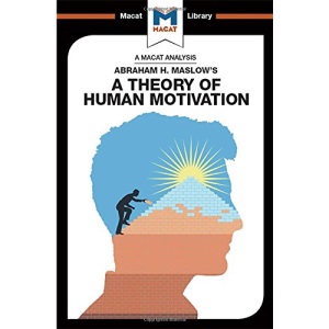 An Analysis of Abraham H. Maslow's A Theory of Human Motivation (The Macat Library)