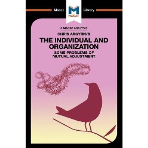 An Analysis of Chris Argyris's Integrating the Individual and the Organization (The Macat Library)