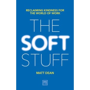 The Soft Stuff: Reclaiming Kindness For The World Of Work