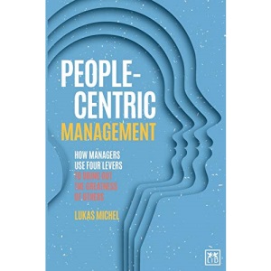 People-Centric Management: How Leaders Use Four Agile Levers to Succeed in the New Dynamic Business Context