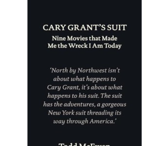 Cary Grant's Suit: Nine Movies That Made Me the Wreck I Am Today