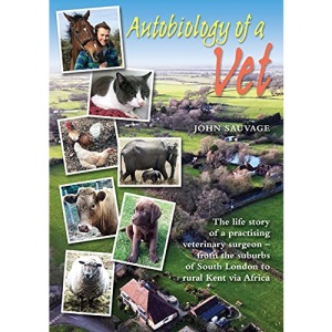 Autobiology of a Vet: The life story of a practising veterinary surgeon - from the suburbs of South London to rural Kent via Africa