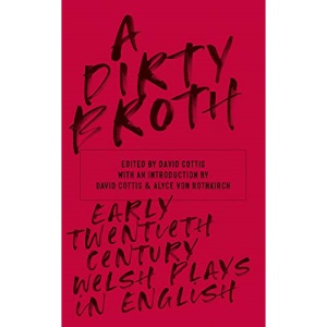 A Dirty Broth: Early Twentieth-Century Welsh Plays in English