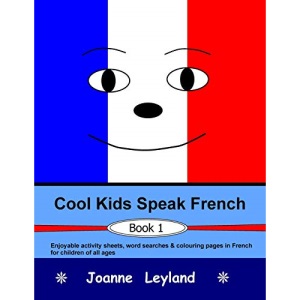 Cool Kids Speak French - Book 1: Enjoyable activity sheets, word searches & colouring pages in French for children of all ages: Volume 1