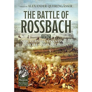 The Battle of Rossbach 1757: New Perspectives on the Battle and Campaign (Reason to Revolution)