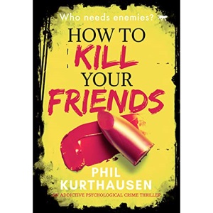 How To Kill Your Friends: an addictive psychological crime thriller