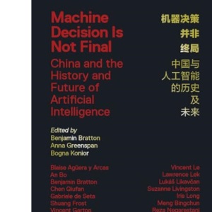 Machine Decision Is Not Final: China and the History and Future of AI: China and the History and Future of Artificial Intelligence