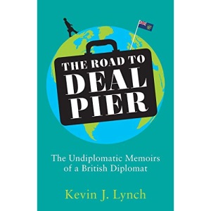 The Road to Deal Pier: The Undiplomatic Memoirs of a British Diplomat