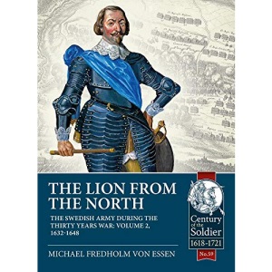 The Lion from the North: The Swedish Army during the Thirty Years War Volume 2 1632-48 (Century of the Soldier)