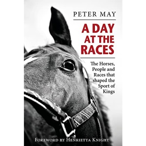 A Day at the Races: The Horses, People and Races that shaped the Sport of Kings