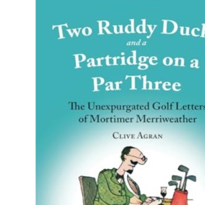 Two Ruddy Ducks and a Partridge on a Par Three: The Unexpurgated Golf Letters of Mortimer Merriweather