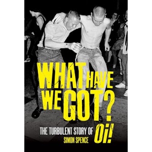 What Have We Got?: The Turbulent Story of Oi!