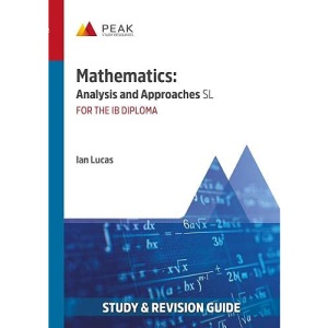 Mathematics: Analysis and Approaches SL: Study & Revision Guide for the IB Diploma (Peak Study and Revision Guides for the IB Diploma)