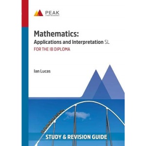 Mathematics: Applications and Interpretation SL: Study & Revision Guide for the IB Diploma (Peak Study & Revision Guides for the IB Diploma)